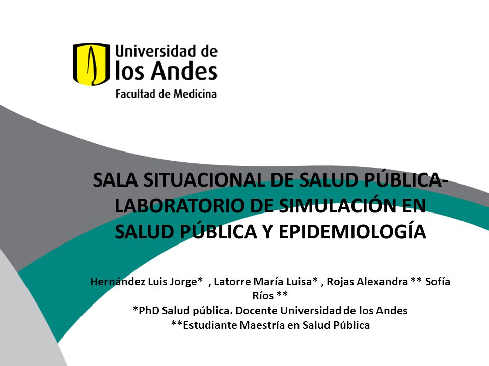 Sala Situacional de Salud Pública- Laboratorio de Simulación en Salud Pública y Epidemiología Hernández Luis Jorge* , Latorre María Luisa* , Rojas Alexandra ** Sofía Ríos ** *PhD Salud pública.