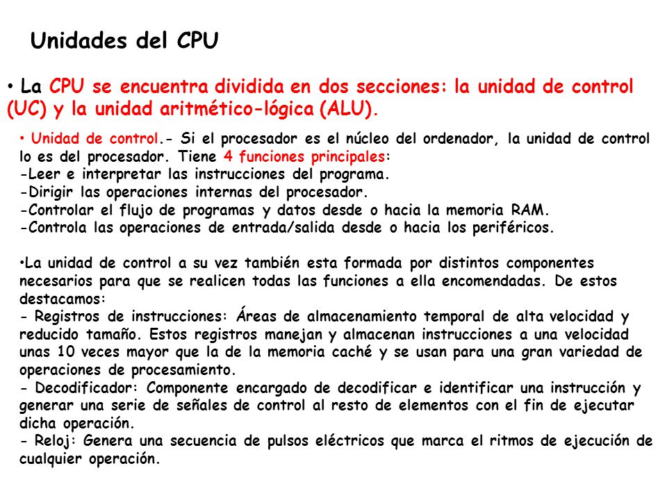 Unidades del CPU La CPU se encuentra dividida en dos secciones: la unidad de control (UC) y la unidad aritmético-lógica (ALU).
