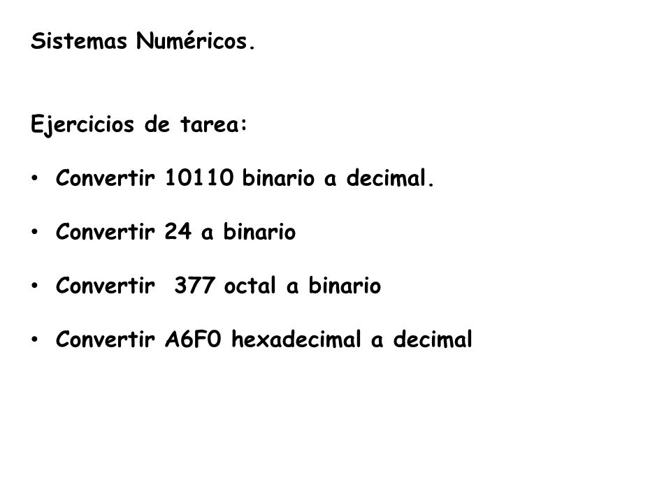 Sistemas Numéricos. Ejercicios de tarea: Convertir binario a decimal. Convertir 24 a binario.