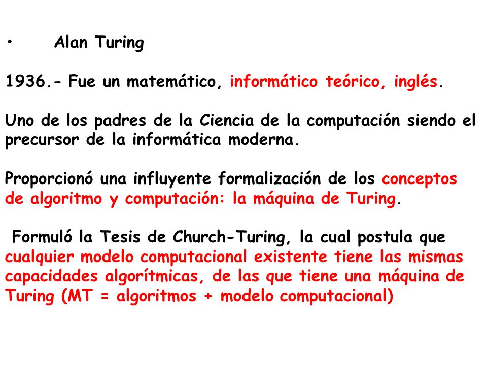• Alan Turing Fue un matemático, informático teórico, inglés.