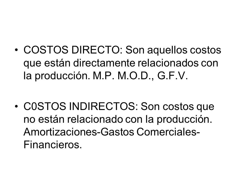 COSTOS DIRECTO: Son aquellos costos que están directamente relacionados con la producción. M.P. M.O.D., G.F.V.