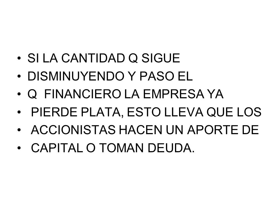 SI LA CANTIDAD Q SIGUE DISMINUYENDO Y PASO EL. Q FINANCIERO LA EMPRESA YA. PIERDE PLATA, ESTO LLEVA QUE LOS.