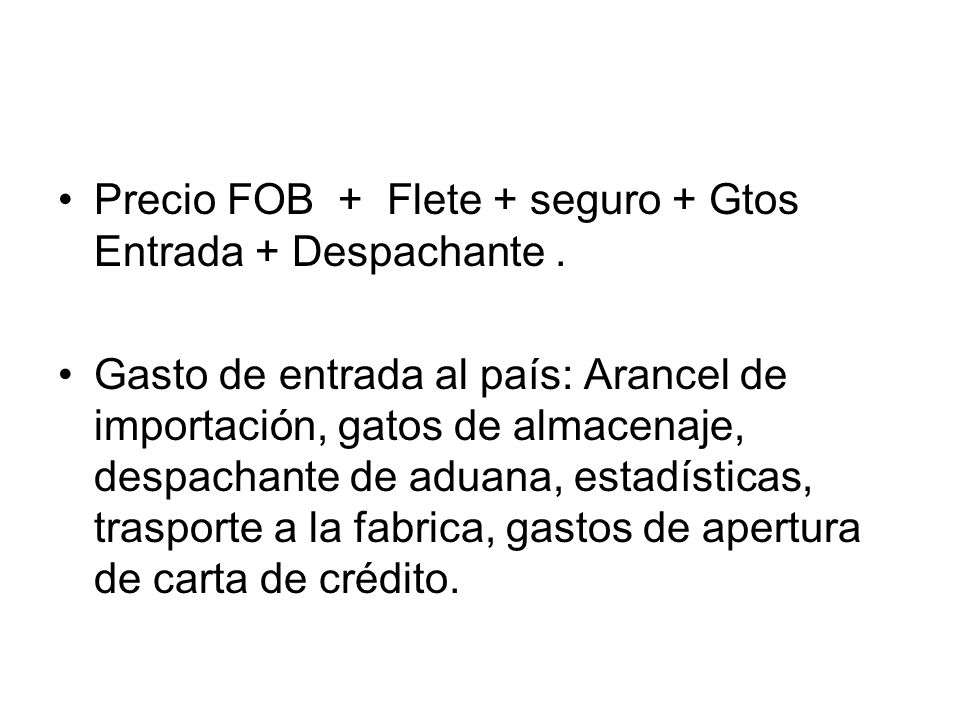 Precio FOB + Flete + seguro + Gtos Entrada + Despachante .