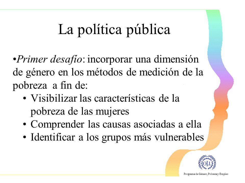 La política pública Primer desafío: incorporar una dimensión de género en los métodos de medición de la pobreza a fin de: