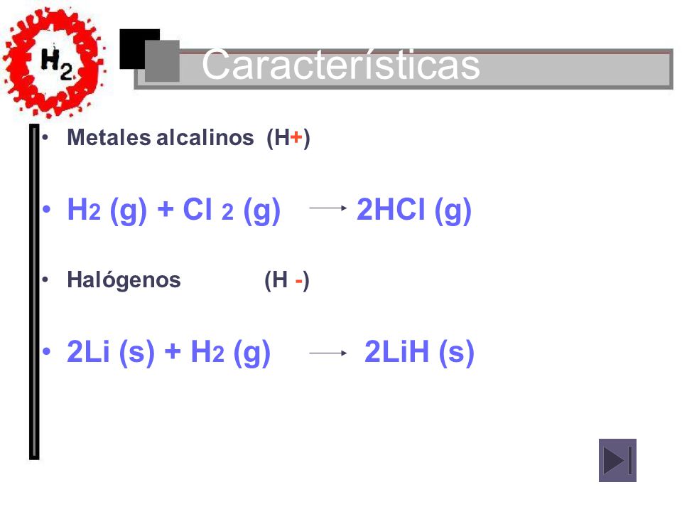 Características H2 (g) + Cl 2 (g) 2HCl (g) 2Li (s) + H2 (g) 2LiH (s)