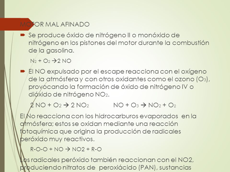 MOTOR MAL AFINADO Se produce óxido de nitrógeno II o monóxido de nitrógeno en los pistones del motor durante la combustión de la gasolina.