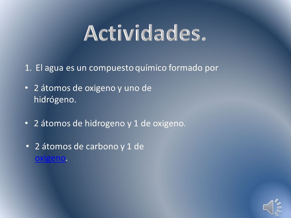 Actividades. El agua es un compuesto químico formado por
