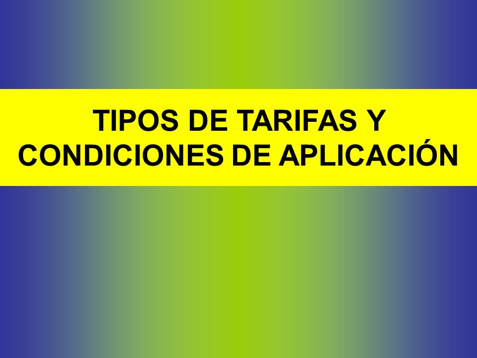TIPOS DE TARIFAS Y CONDICIONES DE APLICACIÓN