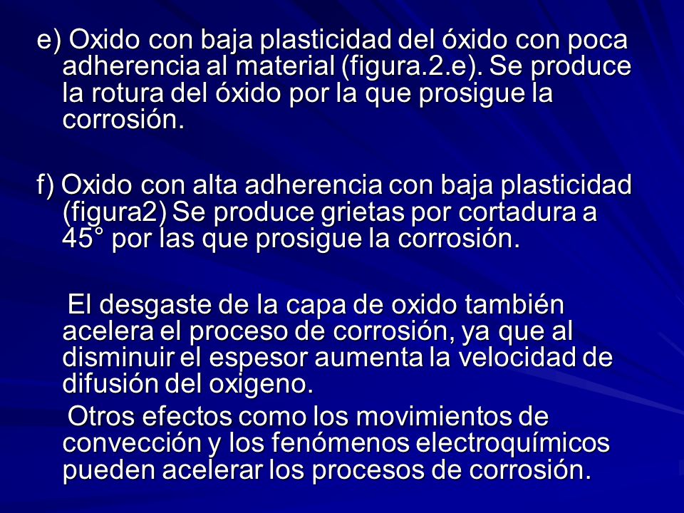 e) Oxido con baja plasticidad del óxido con poca adherencia al material (figura.2.e). Se produce la rotura del óxido por la que prosigue la corrosión.