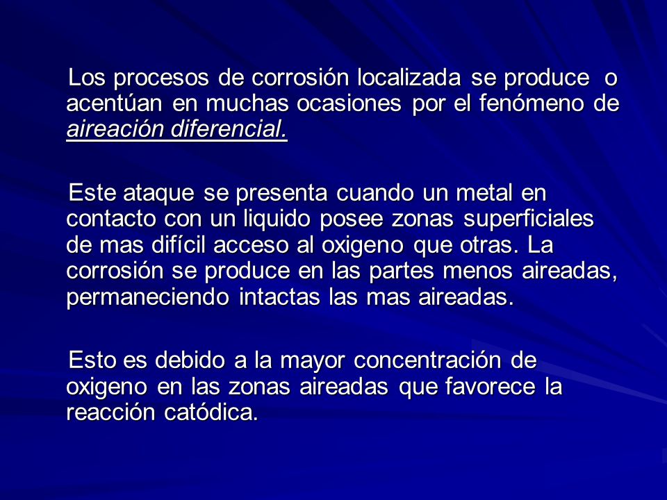 Los procesos de corrosión localizada se produce o acentúan en muchas ocasiones por el fenómeno de aireación diferencial.