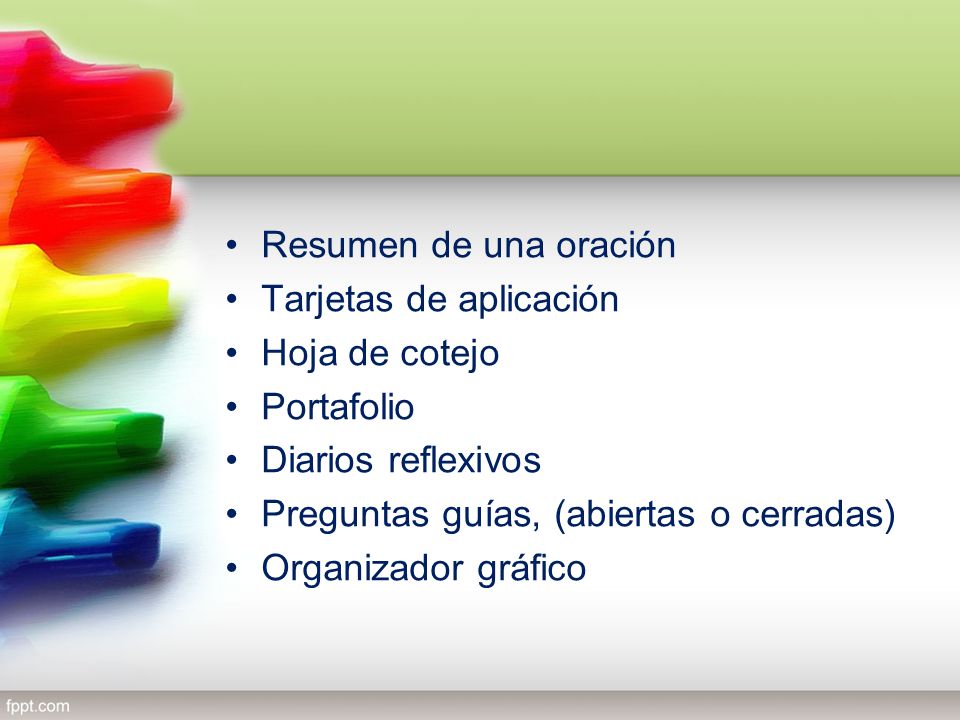Resumen de una oración Tarjetas de aplicación. Hoja de cotejo. Portafolio. Diarios reflexivos. Preguntas guías, (abiertas o cerradas)