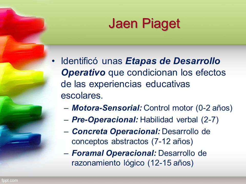 Jaen Piaget Identificó unas Etapas de Desarrollo Operativo que condicionan los efectos de las experiencias educativas escolares.