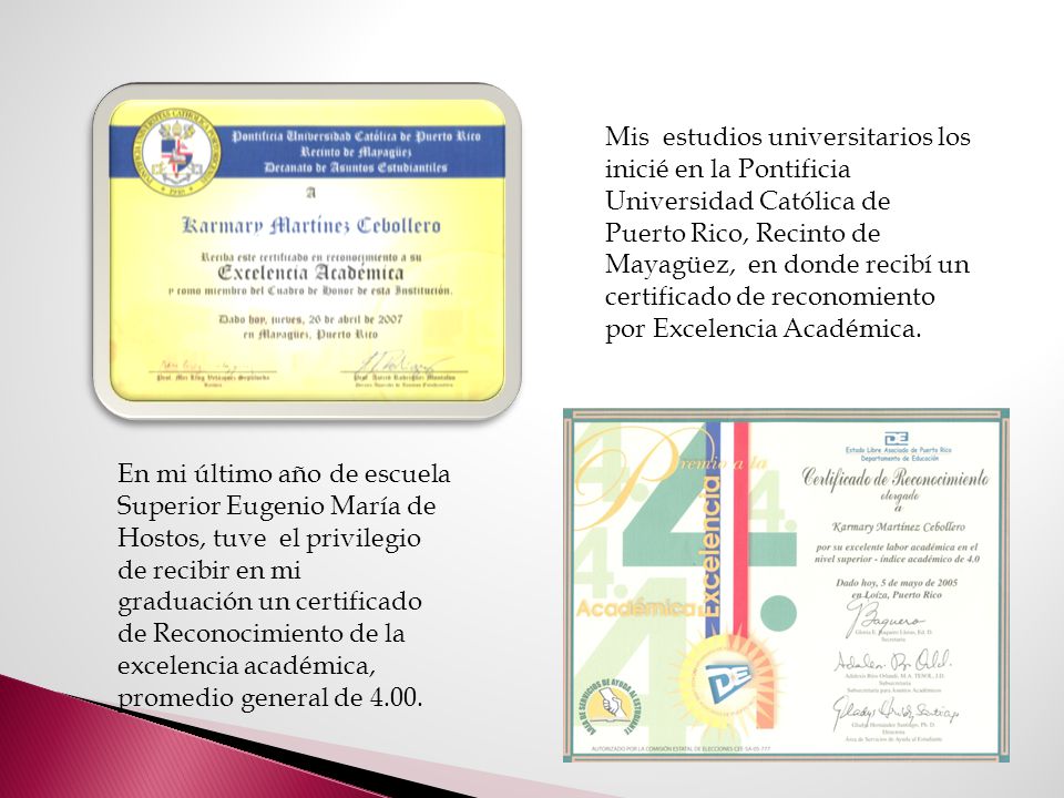 Mis estudios universitarios los inicié en la Pontificia Universidad Católica de Puerto Rico, Recinto de Mayagüez, en donde recibí un certificado de reconomiento por Excelencia Académica.