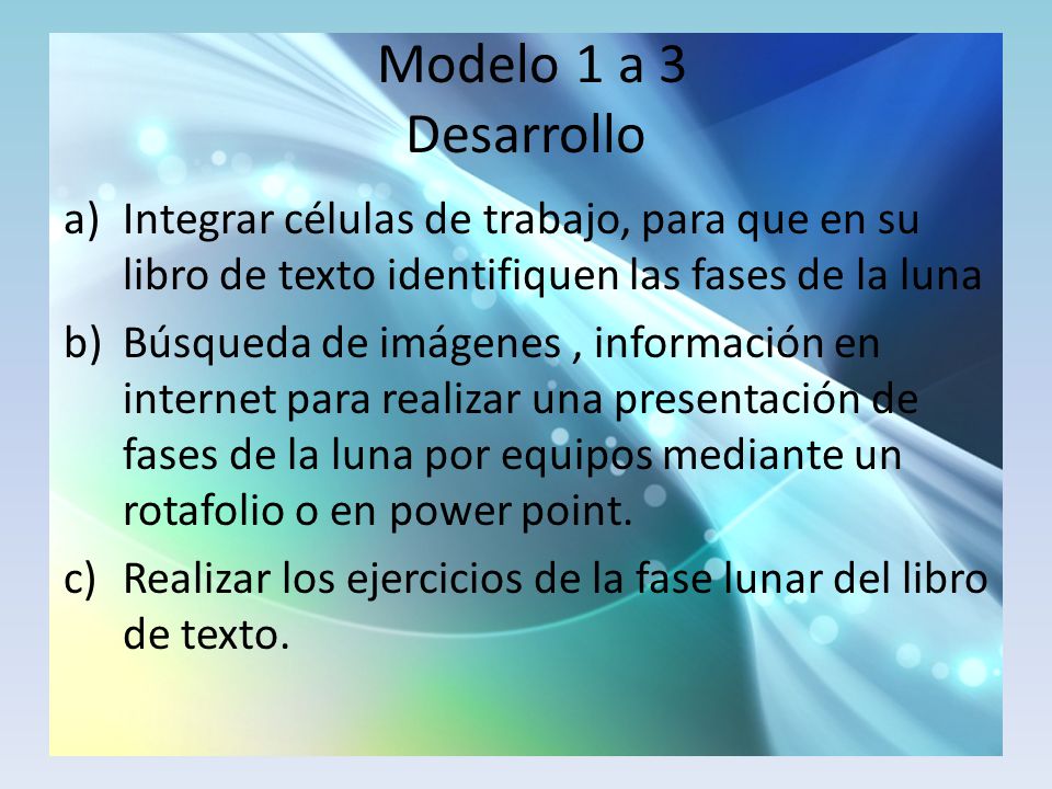 Modelo 1 a 3 Desarrollo Integrar células de trabajo, para que en su libro de texto identifiquen las fases de la luna.