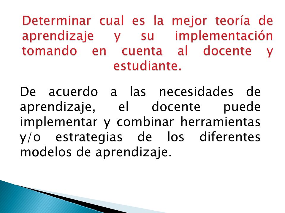 Determinar cual es la mejor teoría de aprendizaje y su implementación tomando en cuenta al docente y estudiante.
