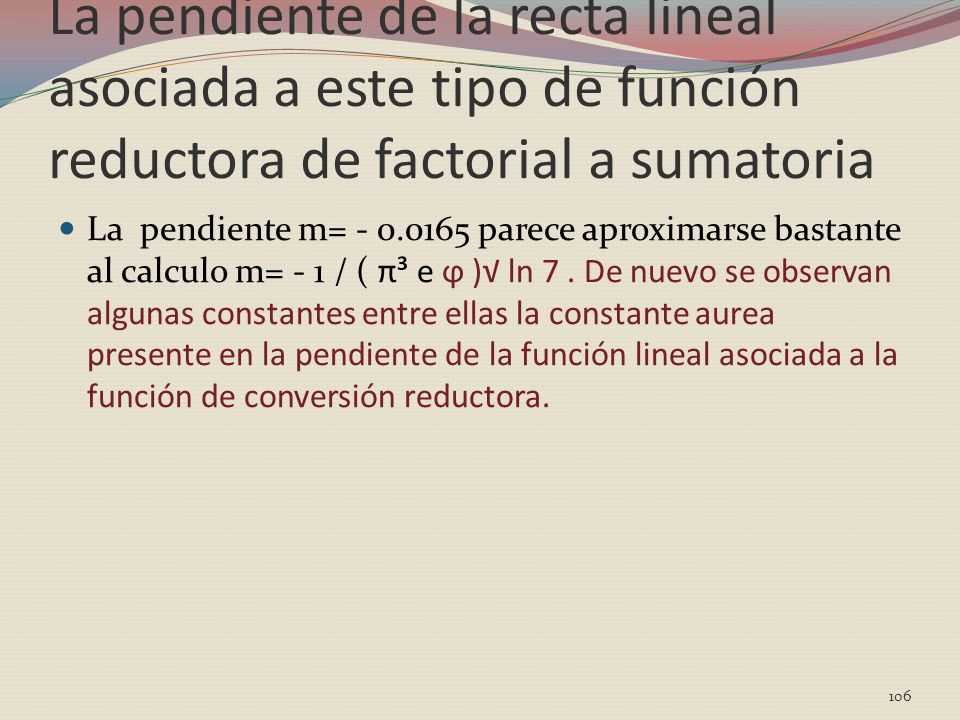 La pendiente de la recta lineal asociada a este tipo de función reductora de factorial a sumatoria