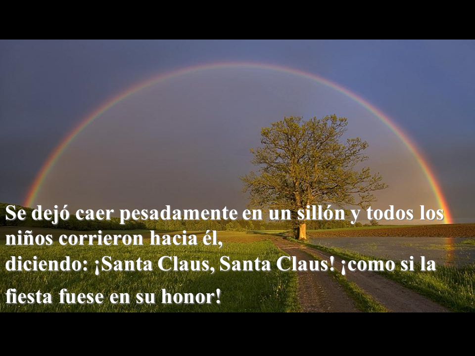 Se dejó caer pesadamente en un sillón y todos los niños corrieron hacia él, diciendo: ¡Santa Claus, Santa Claus.