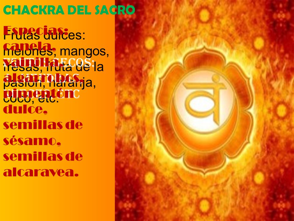 CHACKRA DEL SACRO Especias: canela, vainilla, algarrobos, pimentón dulce, semillas de sésamo, semillas de alcaravea.
