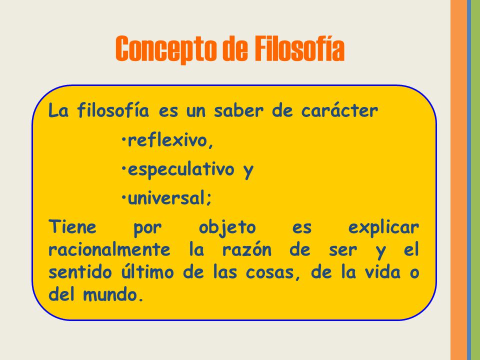Concepto de Filosofía La filosofía es un saber de carácter reflexivo,