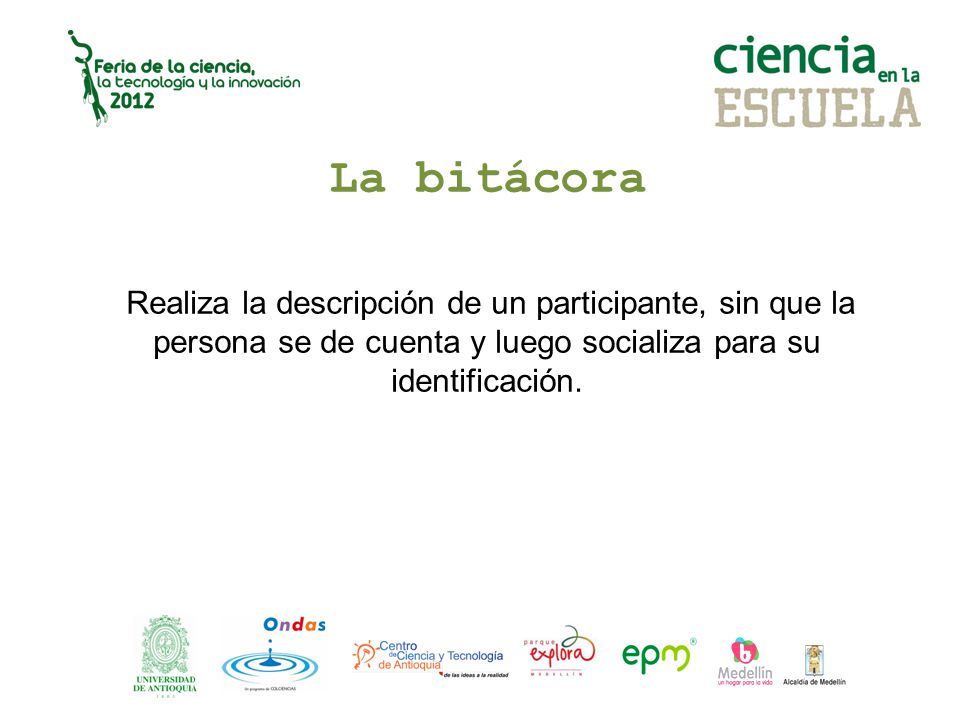 La bitácora Realiza la descripción de un participante, sin que la persona se de cuenta y luego socializa para su identificación.