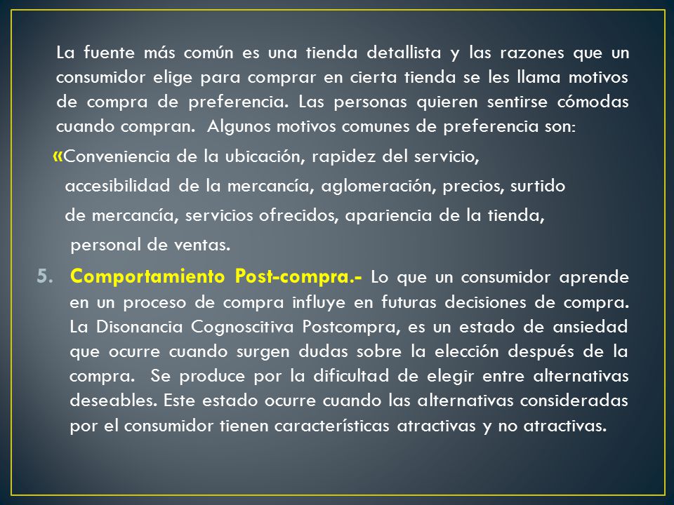 La fuente más común es una tienda detallista y las razones que un consumidor elige para comprar en cierta tienda se les llama motivos de compra de preferencia. Las personas quieren sentirse cómodas cuando compran. Algunos motivos comunes de preferencia son: