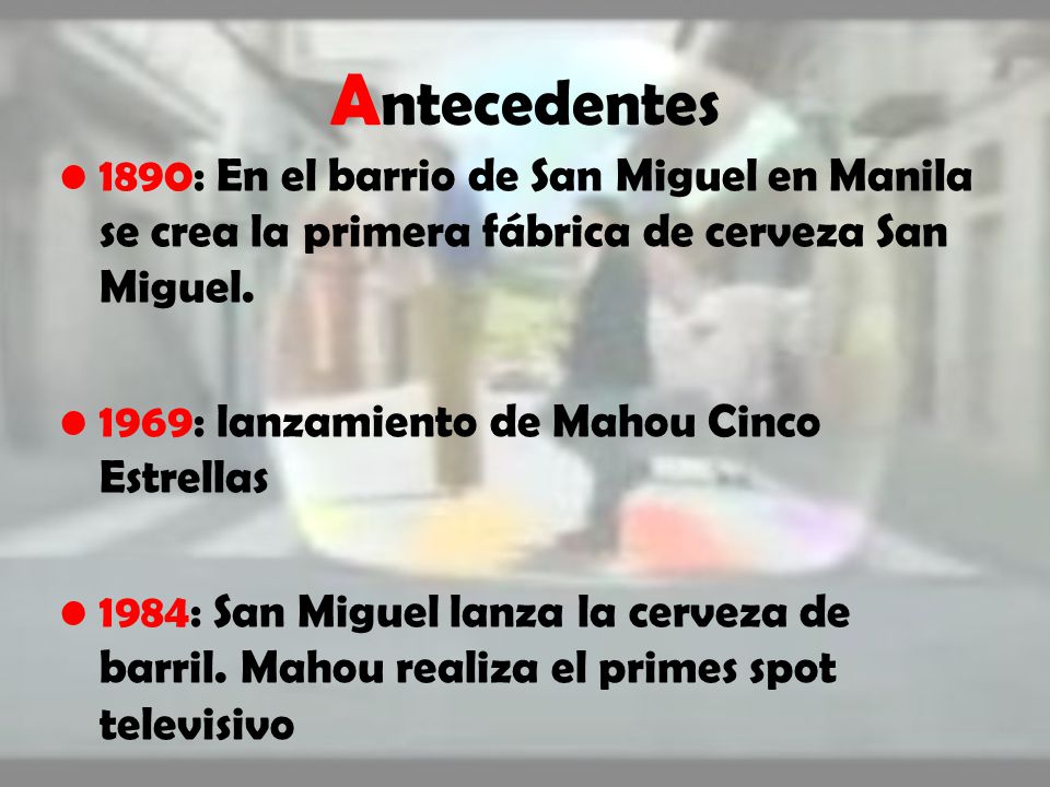 Antecedentes 1890: En el barrio de San Miguel en Manila se crea la primera fábrica de cerveza San Miguel.
