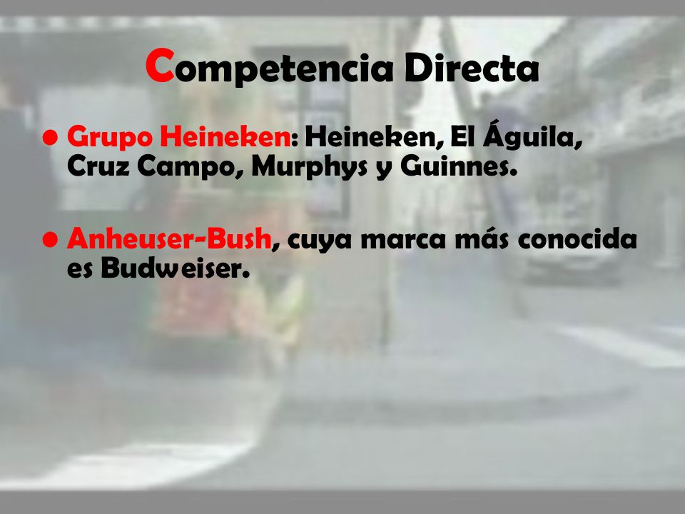 Competencia Directa Grupo Heineken: Heineken, El Águila, Cruz Campo, Murphys y Guinnes.