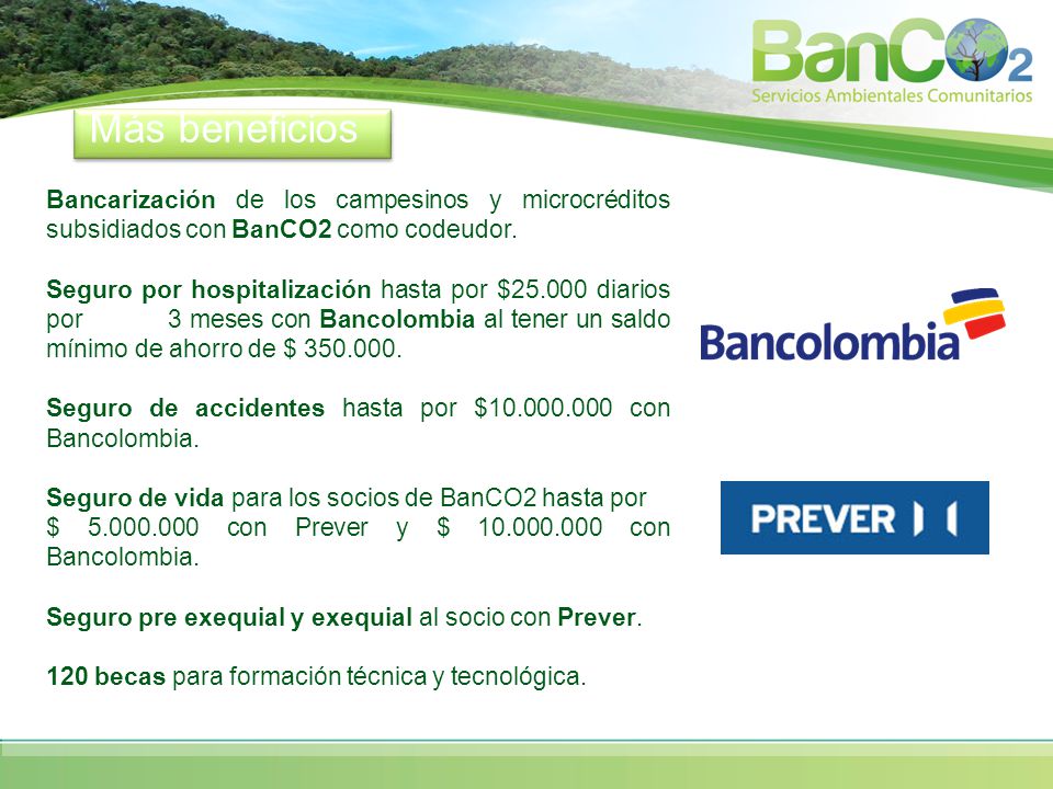 Más beneficios Bancarización de los campesinos y microcréditos subsidiados con BanCO2 como codeudor.