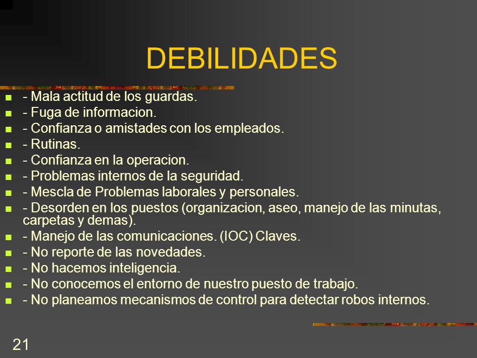 DEBILIDADES - Mala actitud de los guardas. - Fuga de informacion.