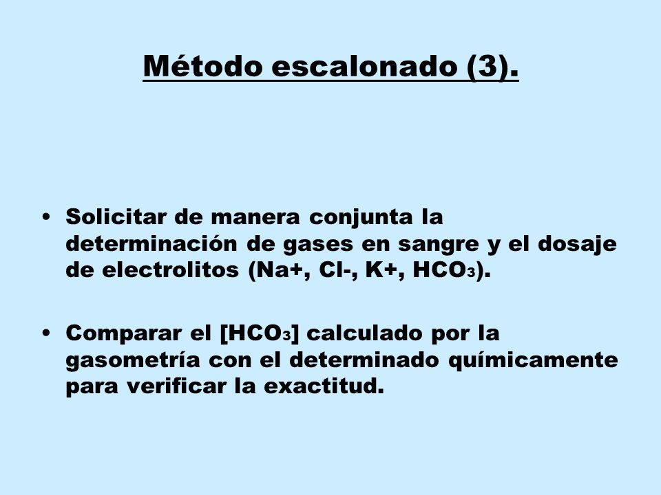Método escalonado (3). Solicitar de manera conjunta la determinación de gases en sangre y el dosaje de electrolitos (Na+, Cl-, K+, HCO3).
