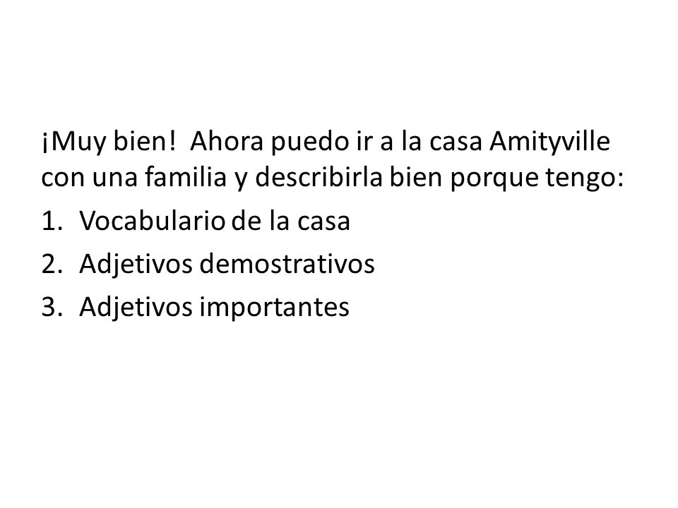 ¡Muy bien! Ahora puedo ir a la casa Amityville con una familia y describirla bien porque tengo: