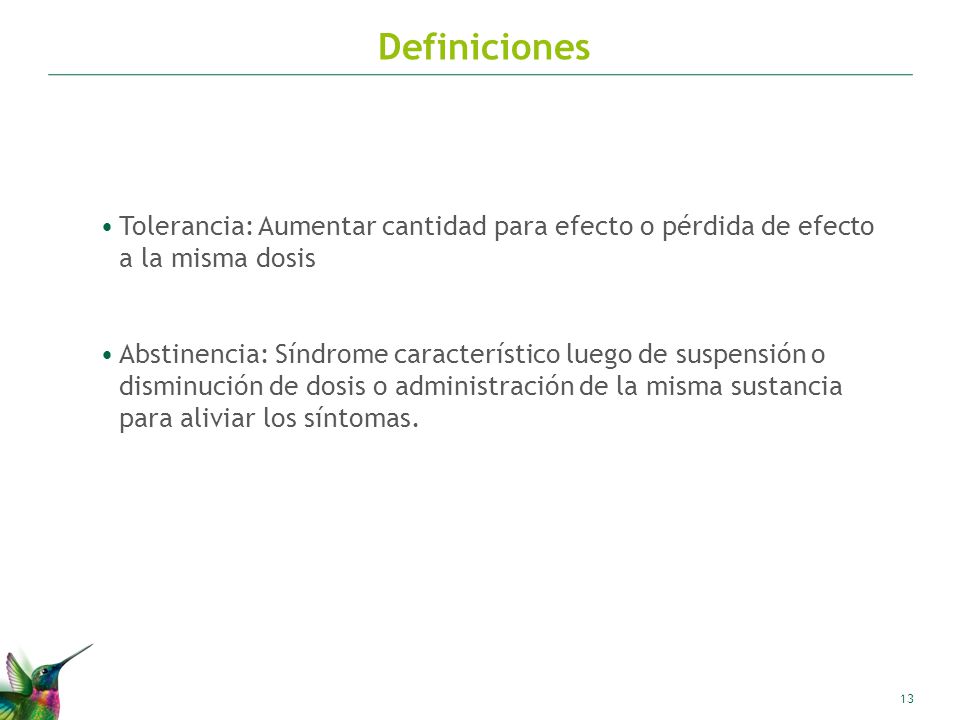 Definiciones Tolerancia: Aumentar cantidad para efecto o pérdida de efecto a la misma dosis.