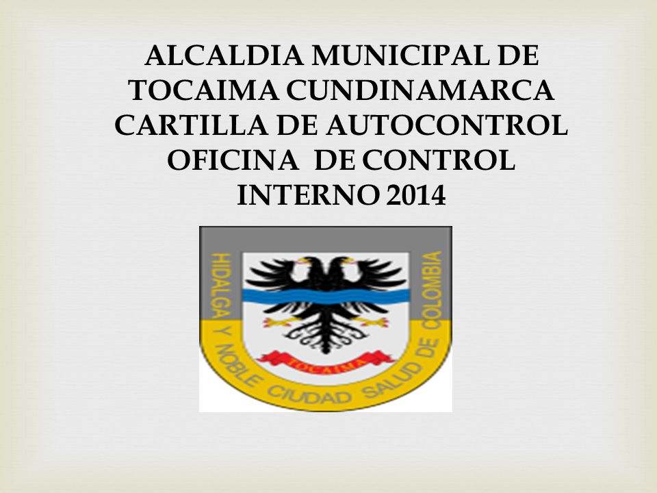 ALCALDIA MUNICIPAL DE TOCAIMA CUNDINAMARCA CARTILLA DE AUTOCONTROL OFICINA DE CONTROL INTERNO 2014