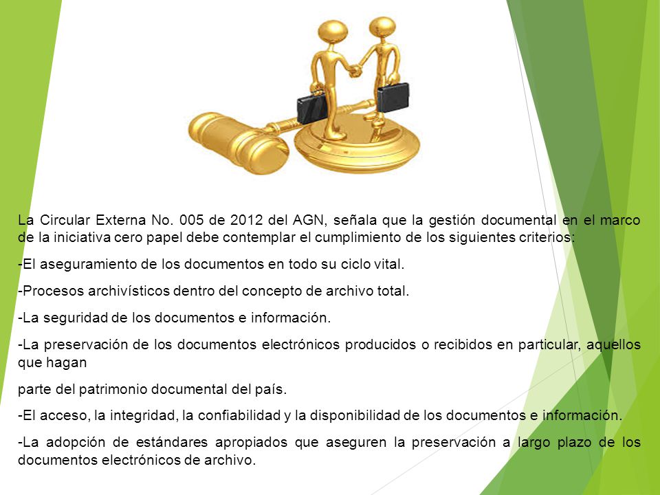 La Circular Externa No. 005 de 2012 del AGN, señala que la gestión documental en el marco de la iniciativa cero papel debe contemplar el cumplimiento de los siguientes criterios: