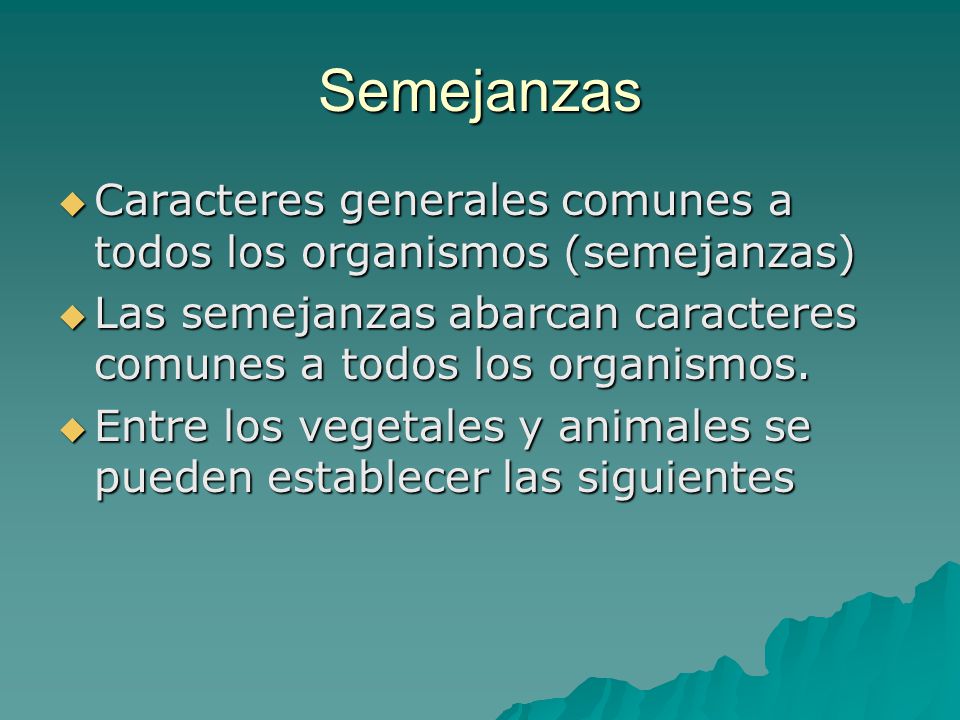 Semejanzas Caracteres generales comunes a todos los organismos (semejanzas) Las semejanzas abarcan caracteres comunes a todos los organismos.