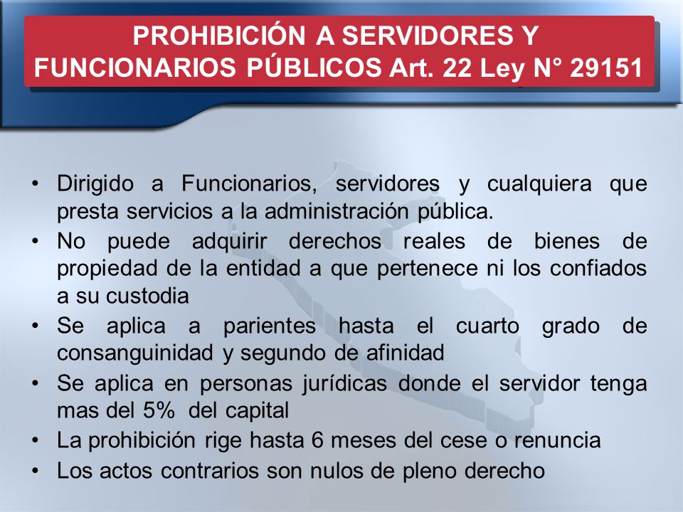 PROHIBICIÓN A SERVIDORES Y FUNCIONARIOS PÚBLICOS Art. 22 Ley N° 29151