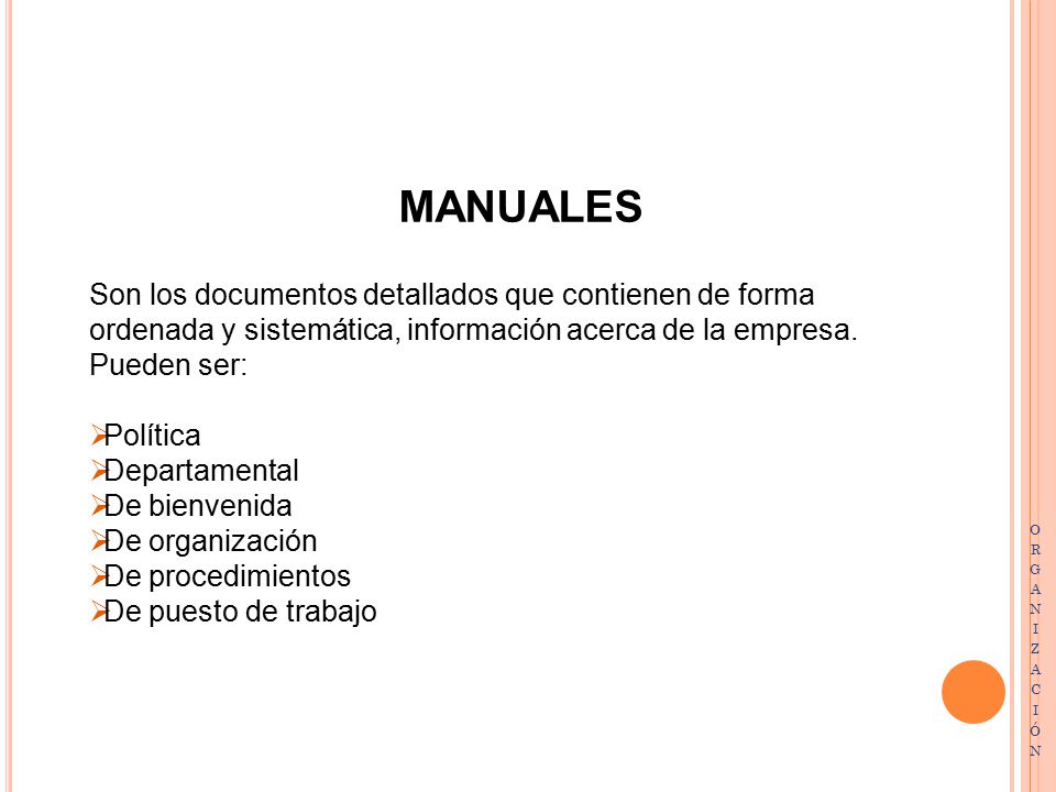 MANUALES Son los documentos detallados que contienen de forma ordenada y sistemática, información acerca de la empresa. Pueden ser: