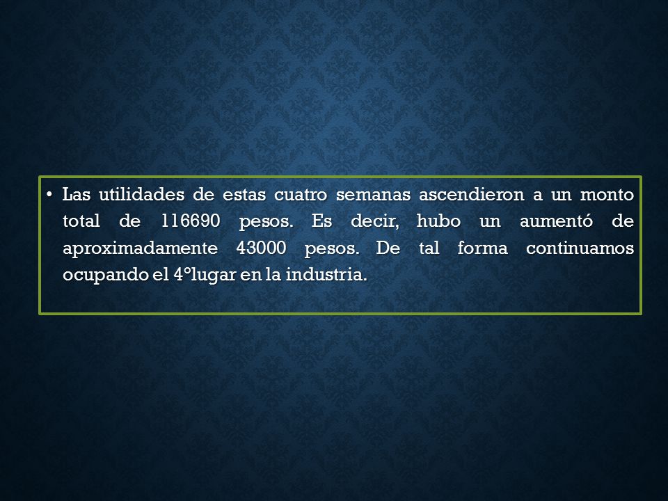Las utilidades de estas cuatro semanas ascendieron a un monto total de pesos.