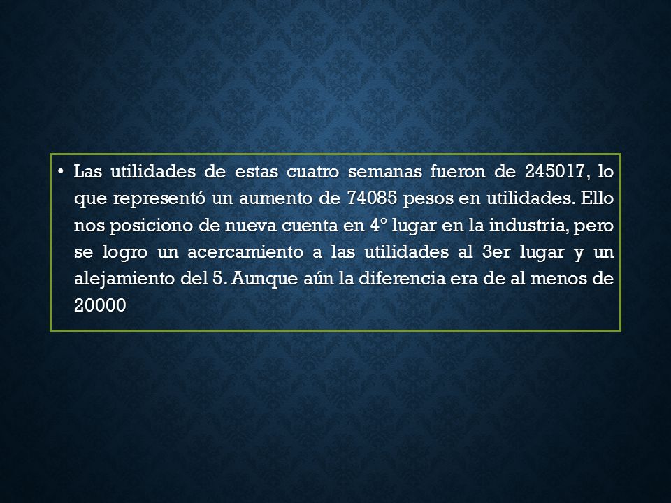 Las utilidades de estas cuatro semanas fueron de , lo que representó un aumento de pesos en utilidades.