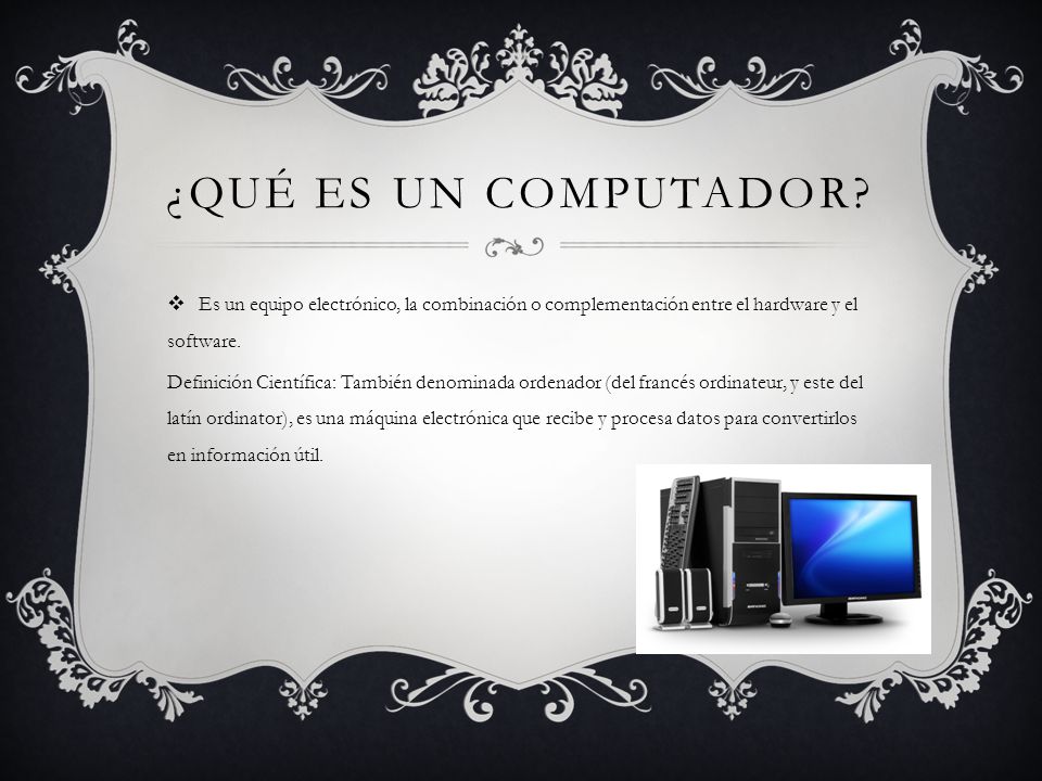 ¿Qué es un computador Es un equipo electrónico, la combinación o complementación entre el hardware y el software.