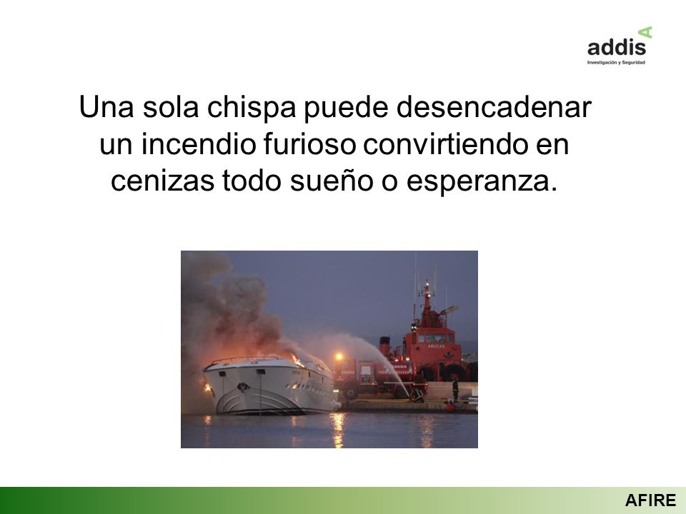 Una sola chispa puede desencadenar un incendio furioso convirtiendo en cenizas todo sueño o esperanza.