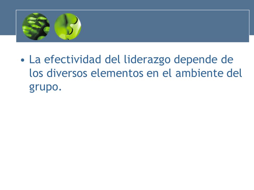 La efectividad del liderazgo depende de los diversos elementos en el ambiente del grupo.