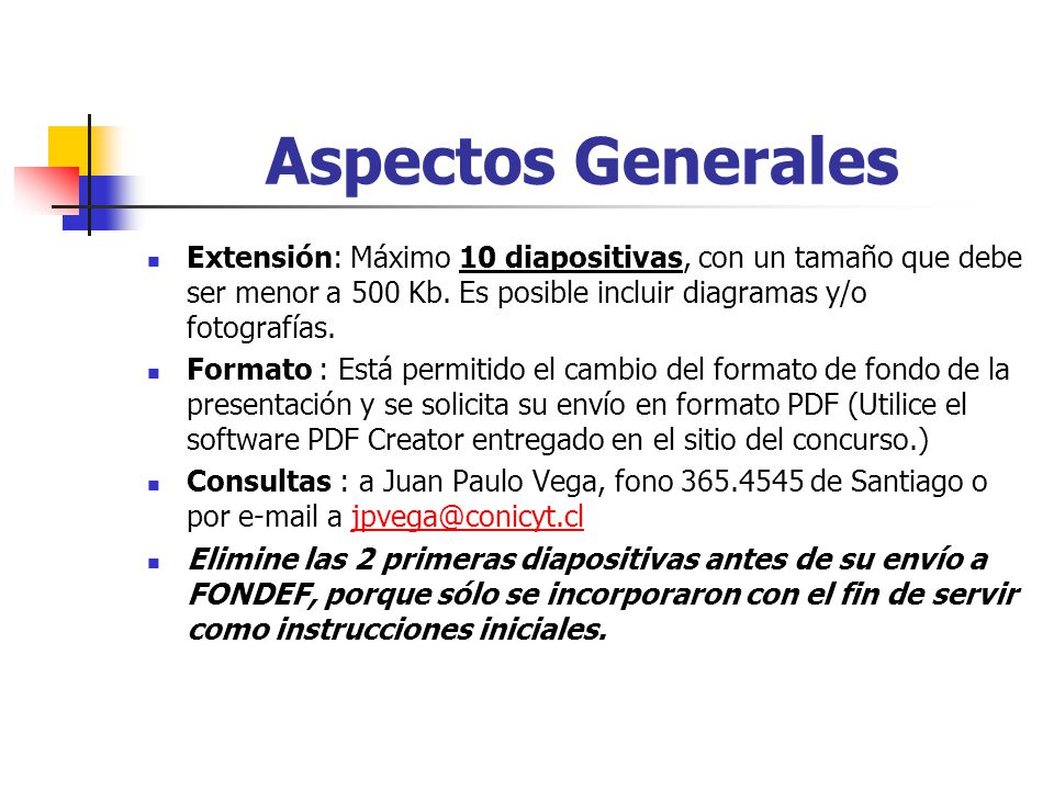 Aspectos Generales Extensión: Máximo 10 diapositivas, con un tamaño que debe ser menor a 500 Kb. Es posible incluir diagramas y/o fotografías.