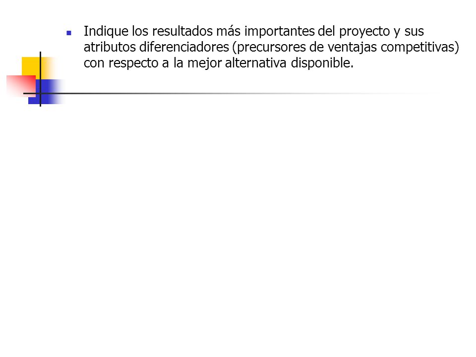 Indique los resultados más importantes del proyecto y sus atributos diferenciadores (precursores de ventajas competitivas) con respecto a la mejor alternativa disponible.