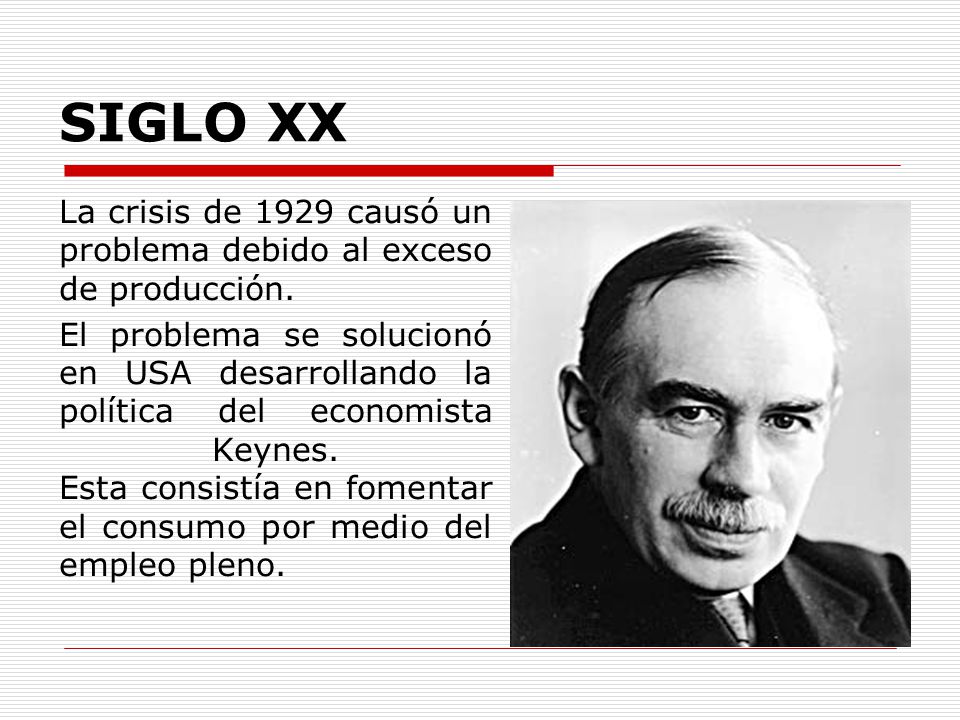 SIGLO XX La crisis de 1929 causó un problema debido al exceso de producción.