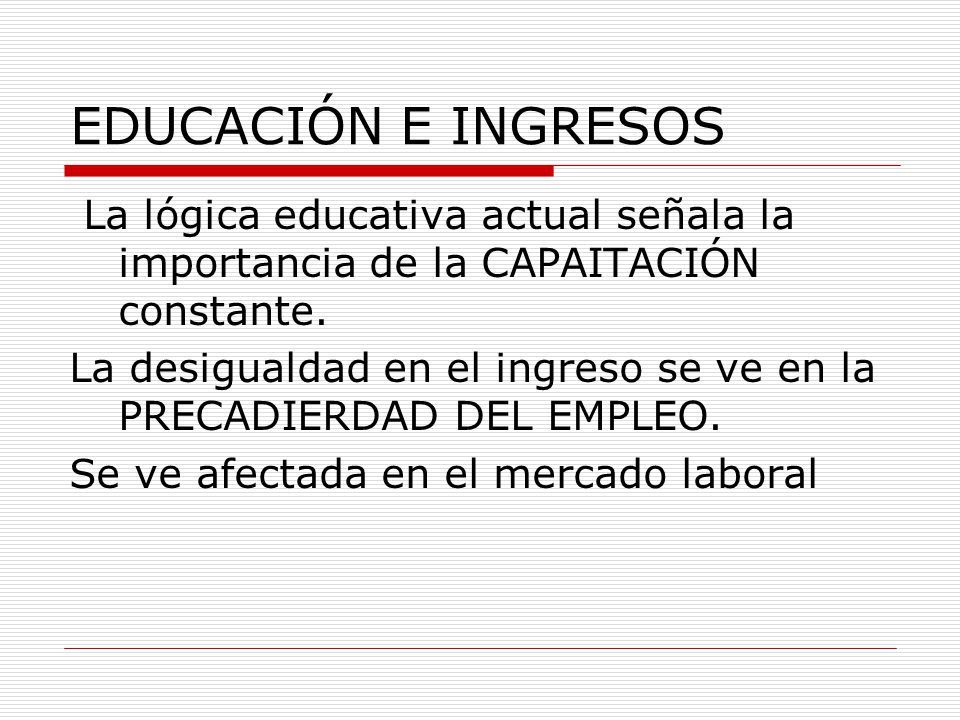 EDUCACIÓN E INGRESOS La lógica educativa actual señala la importancia de la CAPAITACIÓN constante.