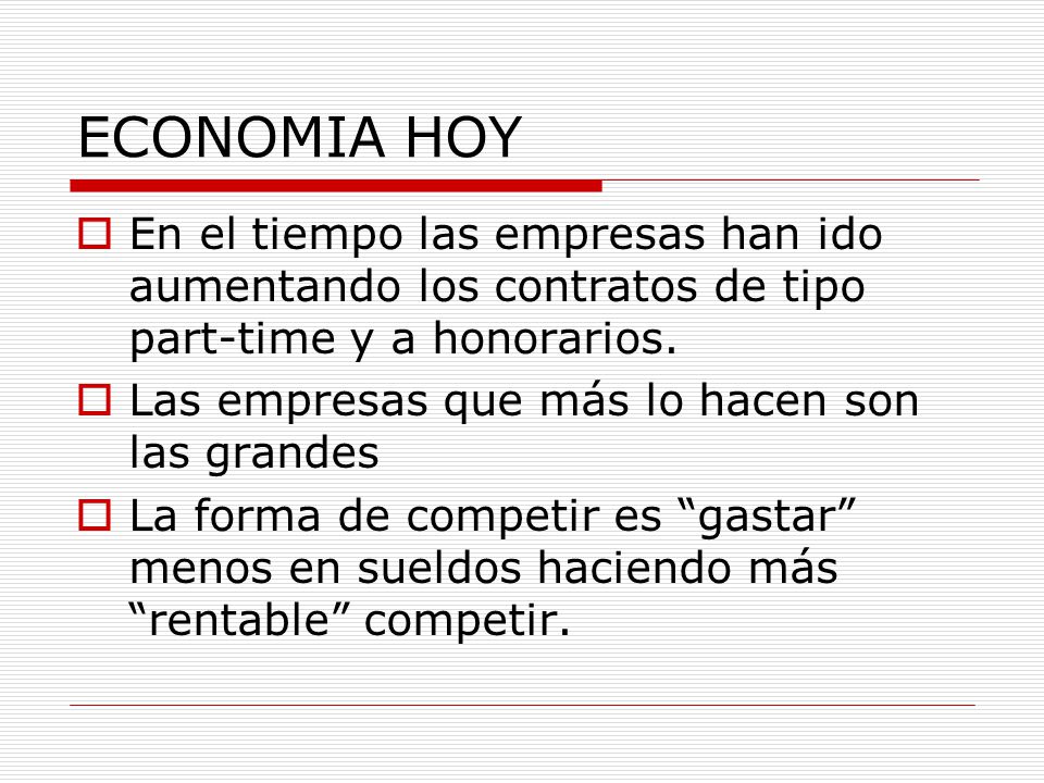 ECONOMIA HOY En el tiempo las empresas han ido aumentando los contratos de tipo part-time y a honorarios.