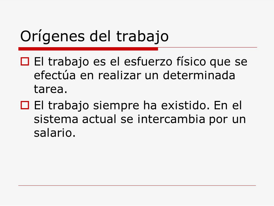 Orígenes del trabajo El trabajo es el esfuerzo físico que se efectúa en realizar un determinada tarea.