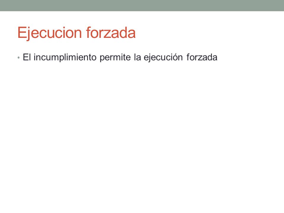 Ejecucion forzada El incumplimiento permite la ejecución forzada