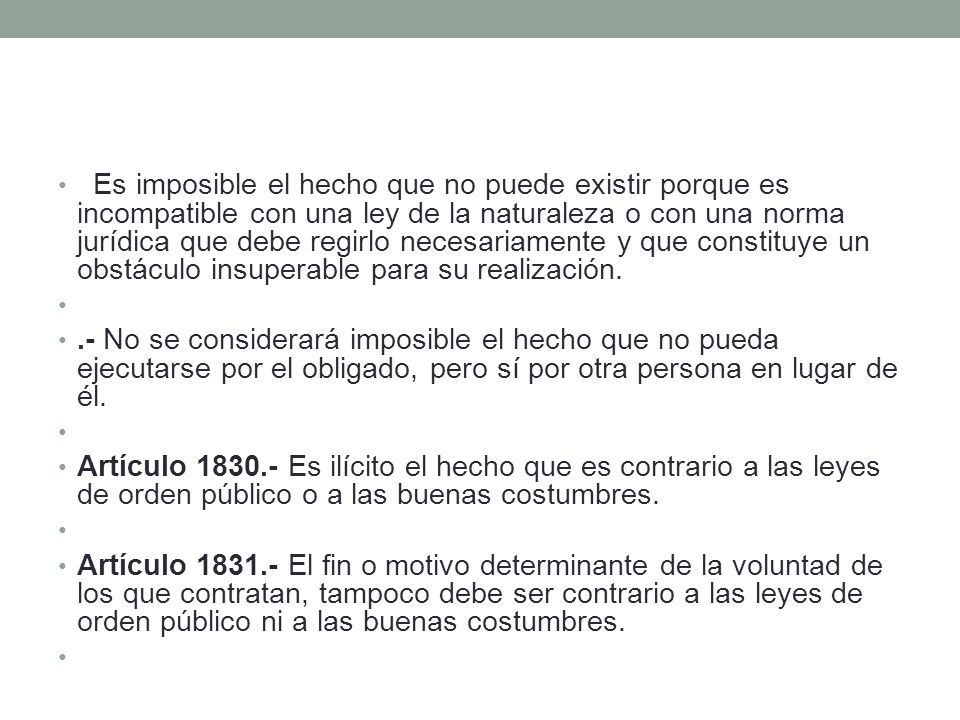Es imposible el hecho que no puede existir porque es incompatible con una ley de la naturaleza o con una norma jurídica que debe regirlo necesariamente y que constituye un obstáculo insuperable para su realización.